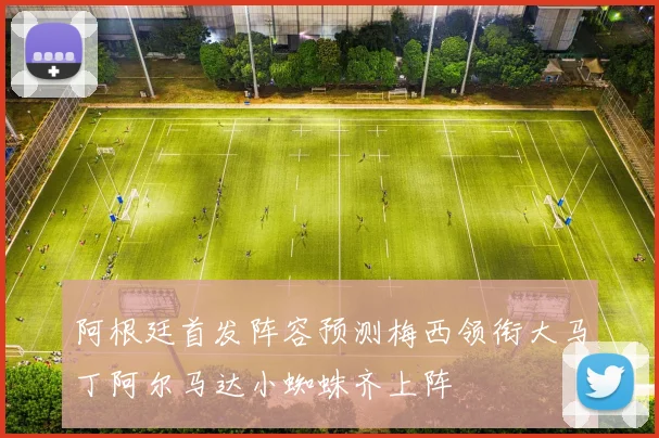 阿根廷首发阵容预测梅西领衔大马丁阿尔马达小蜘蛛齐上阵