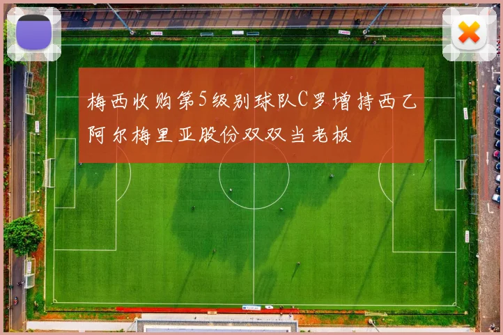 梅西收购第5级别球队C罗增持西乙阿尔梅里亚股份双双当老板