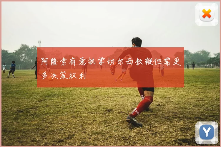 阿隆索有意执掌切尔西教鞭但需更多决策权利